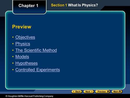 © Houghton Mifflin Harcourt Publishing Company Section 1 What Is Physics? Preview Objectives Physics The Scientific Method Models Hypotheses Controlled.
