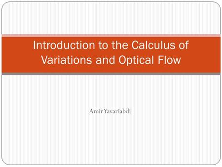 Amir Yavariabdi Introduction to the Calculus of Variations and Optical Flow.