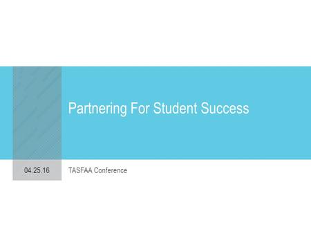 Partnering For Student Success 04.25.16 TASFAA Conference.