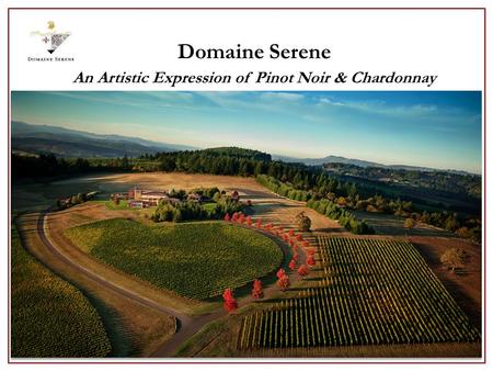Domaine Serene An Artistic Expression of Pinot Noir & Chardonnay.