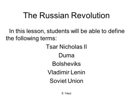 E. Napp The Russian Revolution In this lesson, students will be able to define the following terms: Tsar Nicholas II Duma Bolsheviks Vladimir Lenin Soviet.