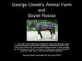 George Orwell’s Animal Farm and Soviet Russia “… One day I saw a little boy, perhaps ten years old, driving a huge cart-horse along a narrow path, whipping.