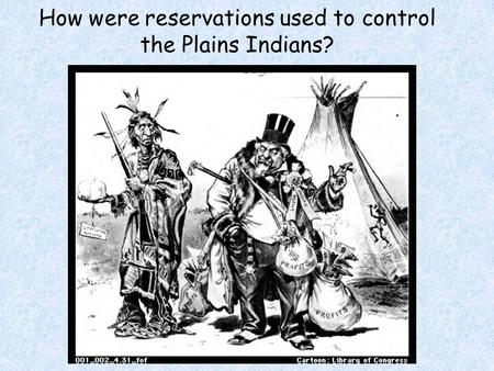 How were reservations used to control the Plains Indians?