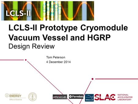 LCLS-II Prototype Cryomodule Vacuum Vessel and HGRP Tom Peterson 4 December 2014 Design Review.