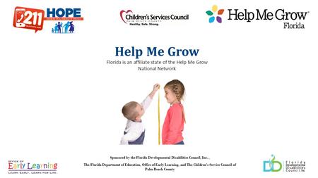 Help Me Grow Florida is an affiliate state of the Help Me Grow National Network Sponsored by the Florida Developmental Disabilities Council, Inc., The.