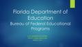 Florida Department of Education Bureau of Federal Educational Programs ECTAC ADMINISTRATOR’S MEETING SONYA G. MORRIS, BUREAU CHIEF MARCH 3, 2016.