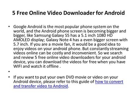 5 Free Online Video Downloader for Android Google Android is the most popular phone system on the world, and the Android phone screen is becoming bigger.