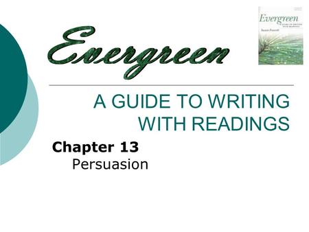 A GUIDE TO WRITING WITH READINGS Chapter 13 Persuasion.