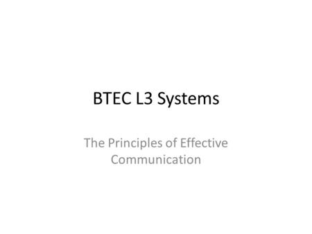 BTEC L3 Systems The Principles of Effective Communication.