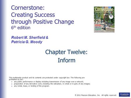 © 2011 Pearson Education, Inc. All rights reserved. Chapter Twelve: Inform Cornerstone: Creating Success through Positive Change 6 th edition Robert M.