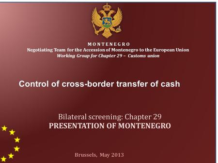 1 Control of cross-border transfer of cash M O N T E N E G R O Negotiating Team for the Accession of Montenegro to the European Union Working Group for.