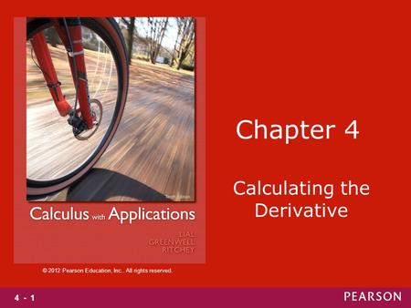 4 - 1 © 2012 Pearson Education, Inc.. All rights reserved. Chapter 4 Calculating the Derivative.