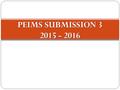 PEIMS SUBMISSION 3 2015 - 2016. PEIMS Submission 3 2015-2016 The collection of Public Education Information Management System (PEIMS) data is required.