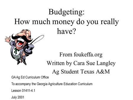 Budgeting: How much money do you really have? From foukeffa.org Written by Cara Sue Langley Ag Student Texas A&M GA Ag Ed Curriculum Office To accompany.