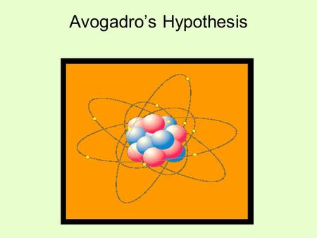 Avogadro’s Hypothesis. If two containers are filled with the same number of gas molecules at the same temperature and pressure, then the two containers.