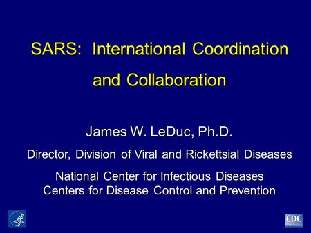 SARS: International Coordination SARS: International Coordination and Collaboration James W. LeDuc, Ph.D. Director, Division of Viral and Rickettsial Diseases.