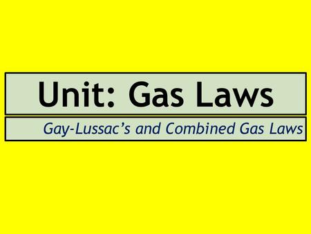 Unit: Gas Laws Gay-Lussac’s and Combined Gas Laws.
