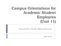 Campus Orientations for Academic Student Employees (Unit 11) Presented by: Faculty Affairs & Records Fall 2015.
