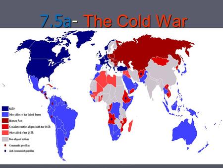 7.5a- The Cold War 7.5a Analyze the impact of the Cold War on national security and individual freedom, including the containment policy and the role.