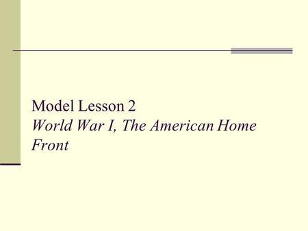 Model Lesson 2 World War I, The American Home Front.