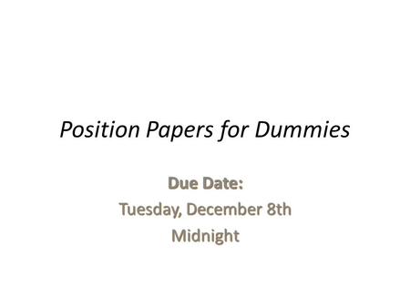Position Papers for Dummies Due Date: Tuesday, December 8th Midnight.