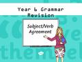 Year 6 Grammar Revision. Singu lar The subject and the verb of a sentence must always agree for the sentence to be grammatically correct. Subject/Verb.