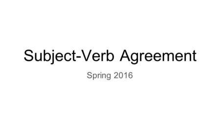 Subject-Verb Agreement Spring 2016. Subject - Verb Agreement L.8.1 Conventions of standard English: Demonstrate command of the conventions of standard.