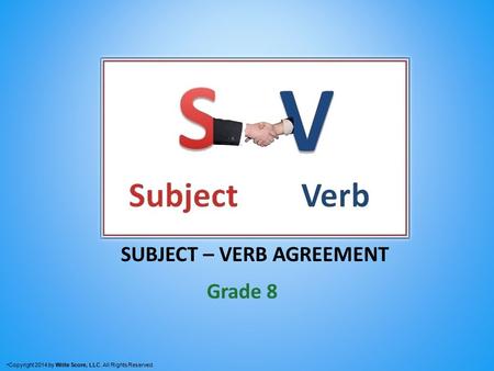 SUBJECT – VERB AGREEMENT Grade 8 Copyright 2014 by Write Score, LLC. All Rights Reserved.