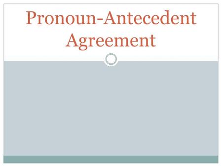 Pronoun-Antecedent Agreement. Pronouns and Antecedents.