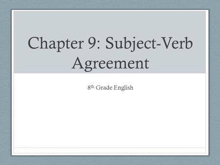 Chapter 9: Subject-Verb Agreement 8 th Grade English.