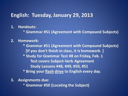 English: Tuesday, January 29, 2013 1.Handouts: * Grammar #51 (Agreement with Compound Subjects) 2.Homework: * Grammar #51 (Agreement with Compound Subjects)