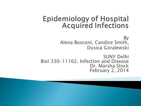Epidemiology of Hospital Acquired Infections By Alena Bosconi, Candice Smith, Dusica Goralewski SUNY Delhi Biol 330-11162, Infection and Disease Dr. Marsha.