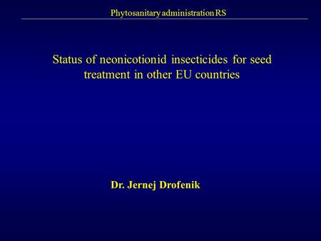 Phytosanitary administration RS Status of neonicotionid insecticides for seed treatment in other EU countries Dr. Jernej Drofenik.