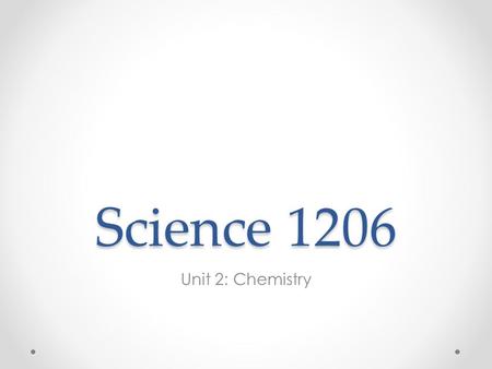 Science 1206 Unit 2: Chemistry. Chemical Reactions Unit 2: Chemistry.