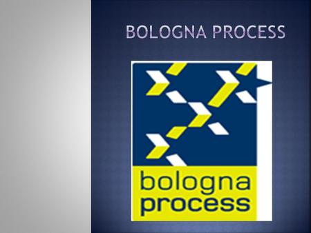  The purpose of the Bologna Process (or Bologna Accords) is to create the European Higher Education Area by making academic degree standards and quality.