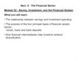 1 Sect. 5 - The Financial Sector Module 22 - Saving, Investment, and the Financial System What you will learn: The relationship between savings and investment.