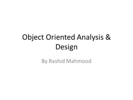 Object Oriented Analysis & Design By Rashid Mahmood.