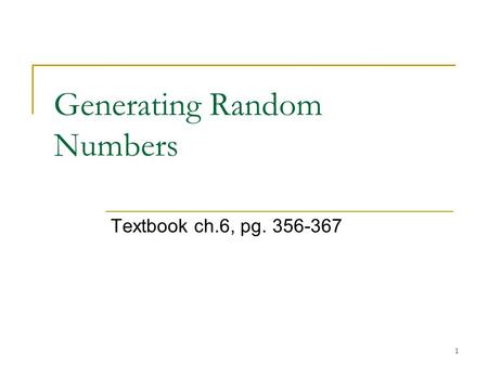 1 Generating Random Numbers Textbook ch.6, pg. 356-367.