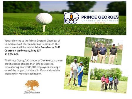 You are invited to the Prince George’s Chamber of Commerce Golf Tournament and Fundraiser. This year’s event will be held at Lake Presidential Golf Course.
