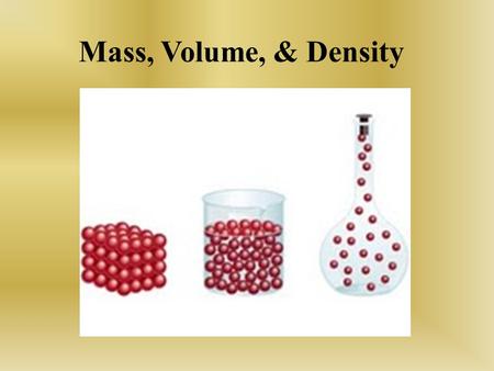 Mass, Volume, & Density. Mass Measurement of the amount of matter (or stuff) in an object –Measured in grams (g) There are 3 states of matter: Solid Liquid.