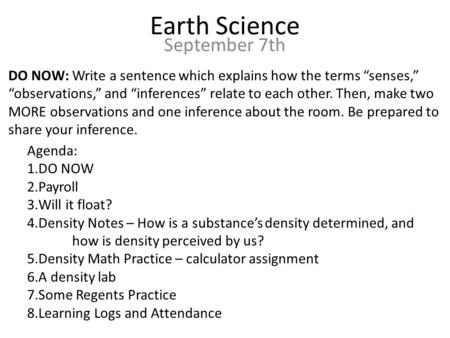 Earth Science September 7th DO NOW: Write a sentence which explains how the terms “senses,” “observations,” and “inferences” relate to each other. Then,