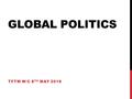 GLOBAL POLITICS TFTW W/C 8 TH MAY 2016. THIS TERM WE ARE LOOKING AT THINGS GOING ON AROUND THE WORLD This week we are looking continuing to you look at.