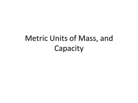 Metric Units of Mass, and Capacity. The Metric System The metric system of measurement is a decimal system that uses prefixes to relate the sizes of units.
