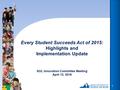 1 Every Student Succeeds Act of 2015: Highlights and Implementation Update SOL Innovation Committee Meeting April 13, 2016.
