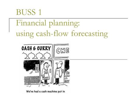 BUSS 1 Financial planning: using cash-flow forecasting.