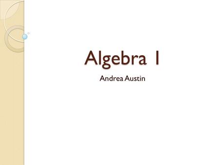 Algebra 1 Andrea Austin. Course Goals Improve/extend mathematical abilities and understanding Prepare students for math classes beyond Algebra 1 Build.