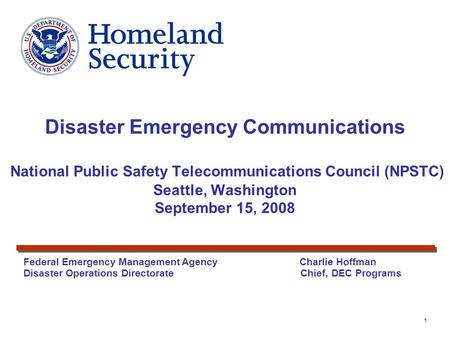 1 Federal Emergency Management Agency Charlie Hoffman Disaster Operations Directorate Chief, DEC Programs Disaster Emergency Communications National Public.