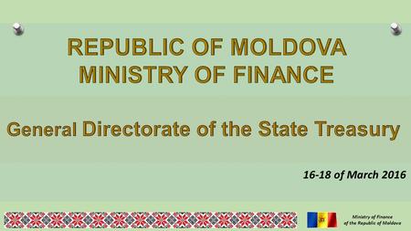 Ministry of Finance of the Republic of Moldova 16-18 of March 2016.