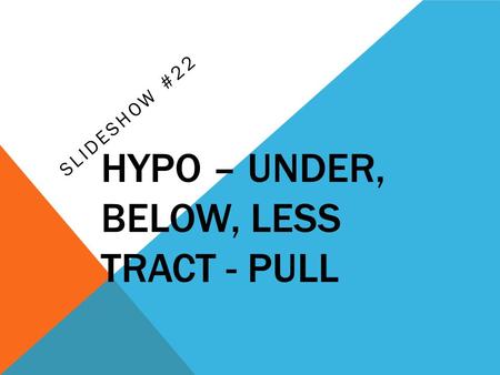 HYPO – UNDER, BELOW, LESS TRACT - PULL SLIDESHOW #22.