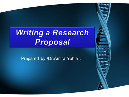 Prepared by /Dr.Amira Yahia.. Introduction  Research proposals are an integral part of most studies, and are typically prepared after a researcher has.